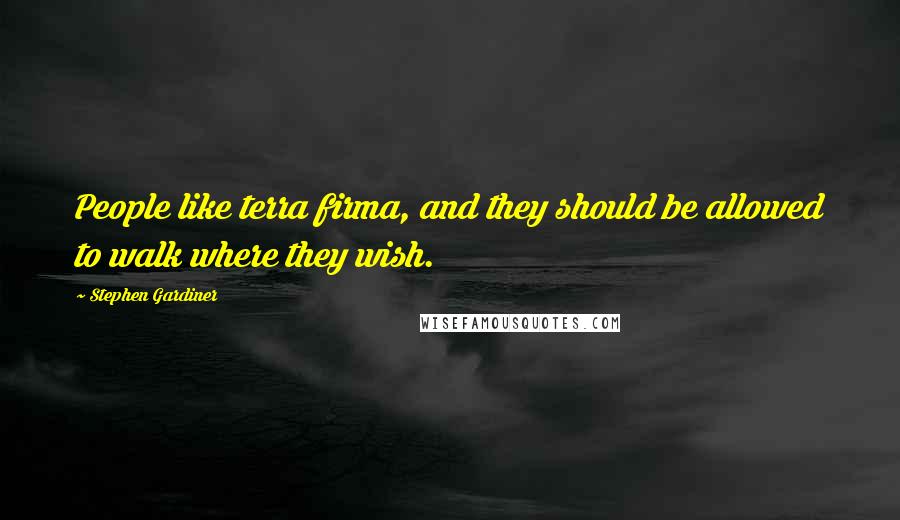 Stephen Gardiner Quotes: People like terra firma, and they should be allowed to walk where they wish.