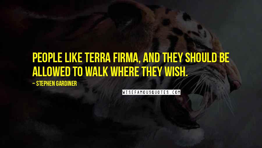 Stephen Gardiner Quotes: People like terra firma, and they should be allowed to walk where they wish.