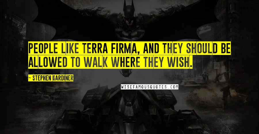 Stephen Gardiner Quotes: People like terra firma, and they should be allowed to walk where they wish.