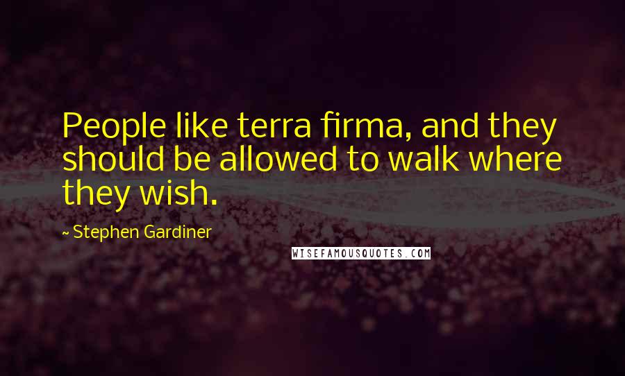 Stephen Gardiner Quotes: People like terra firma, and they should be allowed to walk where they wish.