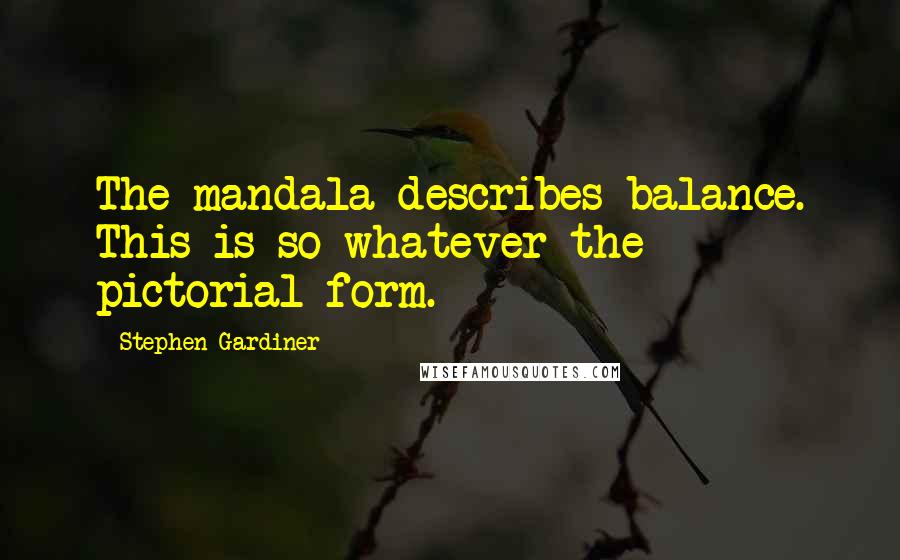 Stephen Gardiner Quotes: The mandala describes balance. This is so whatever the pictorial form.