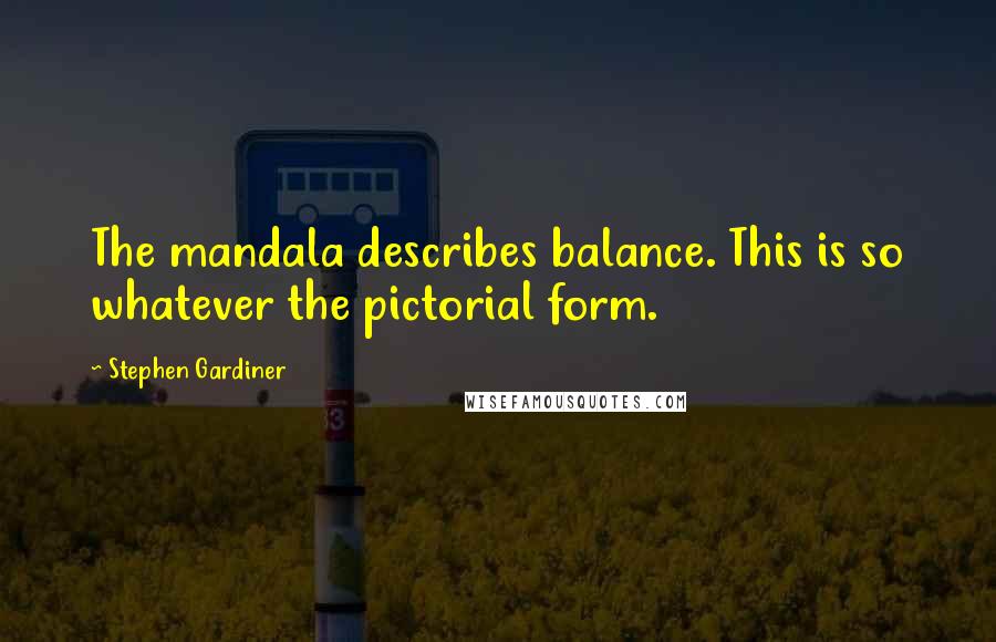 Stephen Gardiner Quotes: The mandala describes balance. This is so whatever the pictorial form.