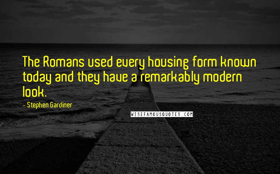 Stephen Gardiner Quotes: The Romans used every housing form known today and they have a remarkably modern look.