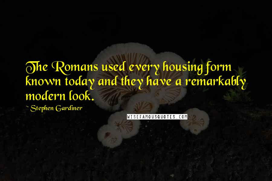 Stephen Gardiner Quotes: The Romans used every housing form known today and they have a remarkably modern look.