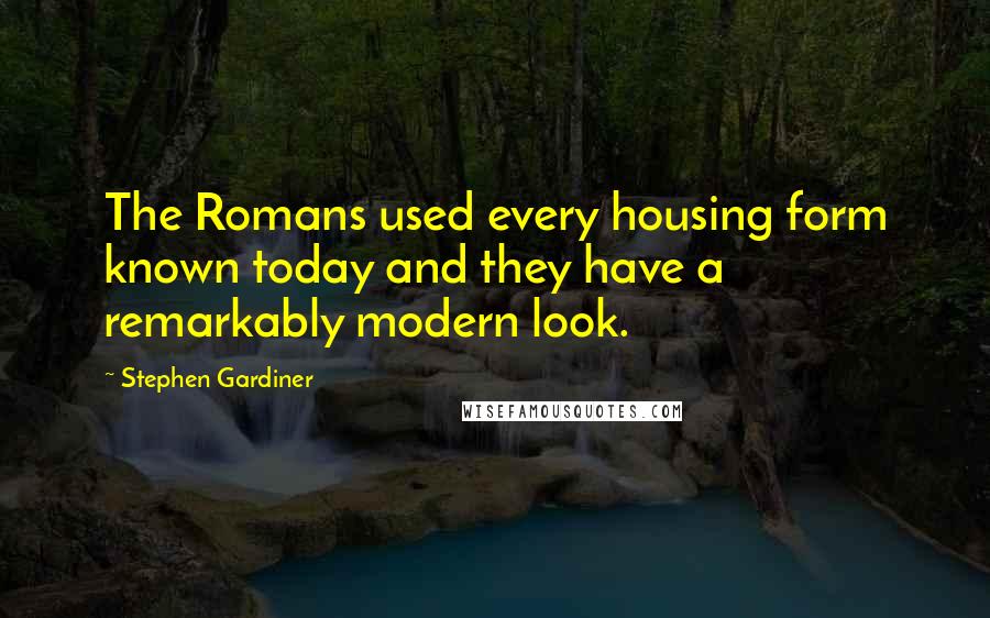 Stephen Gardiner Quotes: The Romans used every housing form known today and they have a remarkably modern look.