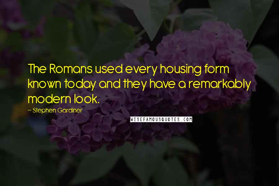 Stephen Gardiner Quotes: The Romans used every housing form known today and they have a remarkably modern look.