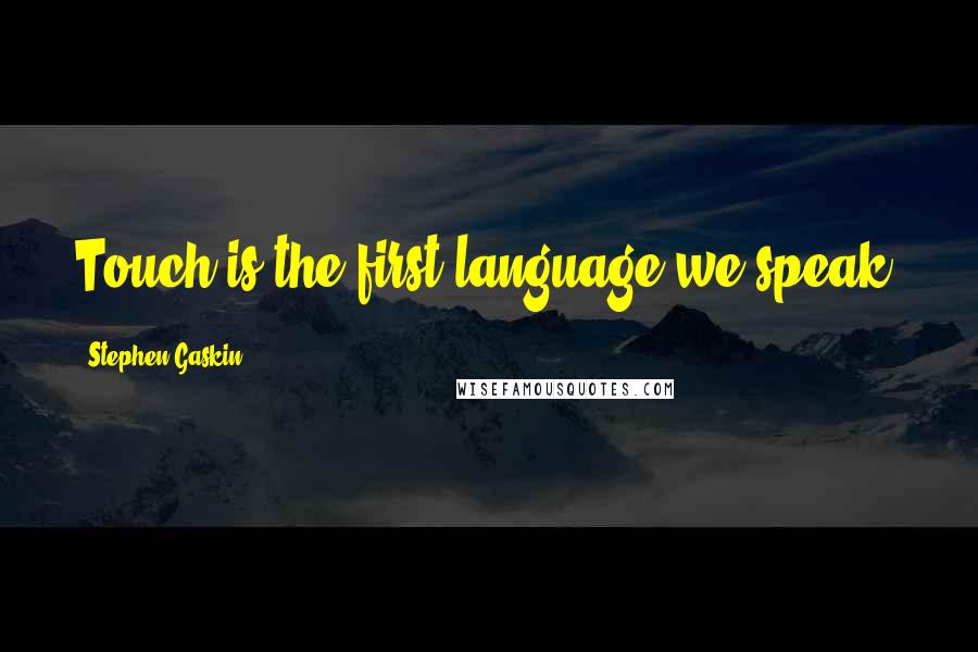 Stephen Gaskin Quotes: Touch is the first language we speak.