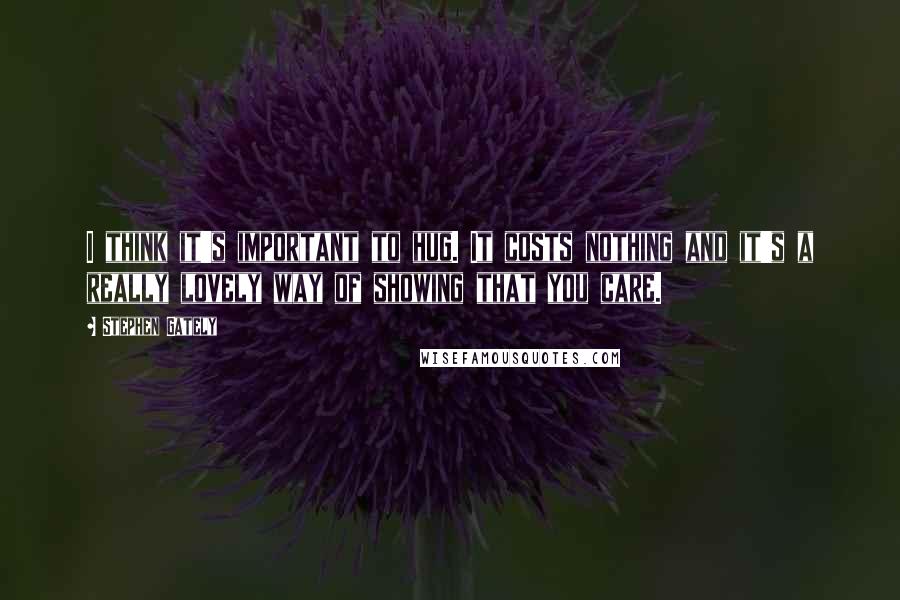 Stephen Gately Quotes: I think it's important to hug. It costs nothing and it's a really lovely way of showing that you care.
