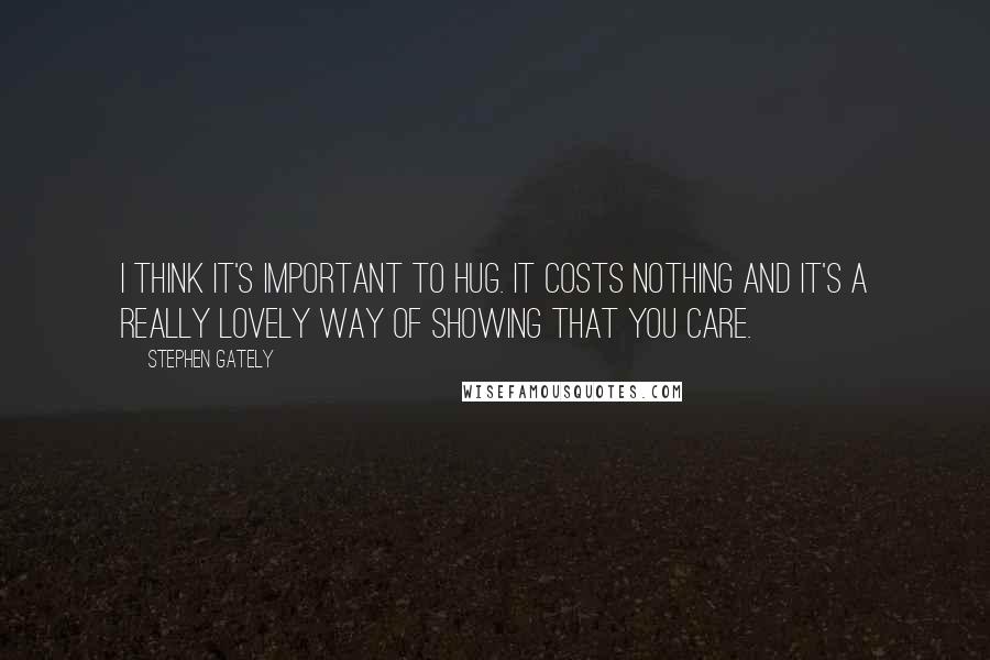 Stephen Gately Quotes: I think it's important to hug. It costs nothing and it's a really lovely way of showing that you care.