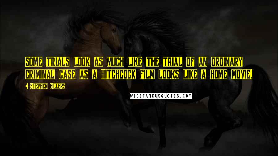 Stephen Gillers Quotes: Some trials look as much like the trial of an ordinary criminal case as a Hitchcock film looks like a home movie.