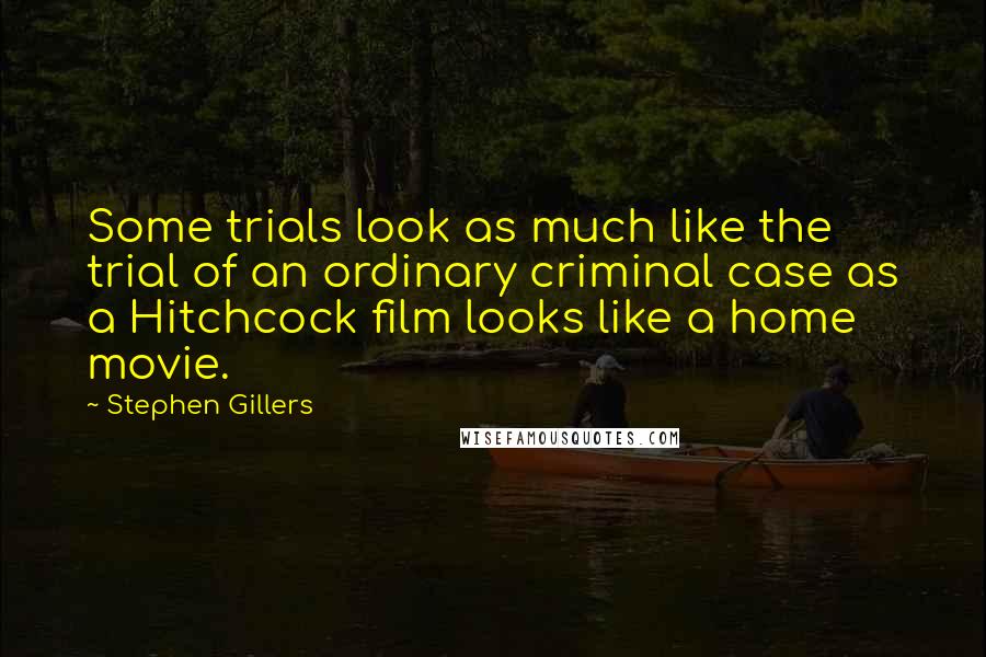 Stephen Gillers Quotes: Some trials look as much like the trial of an ordinary criminal case as a Hitchcock film looks like a home movie.