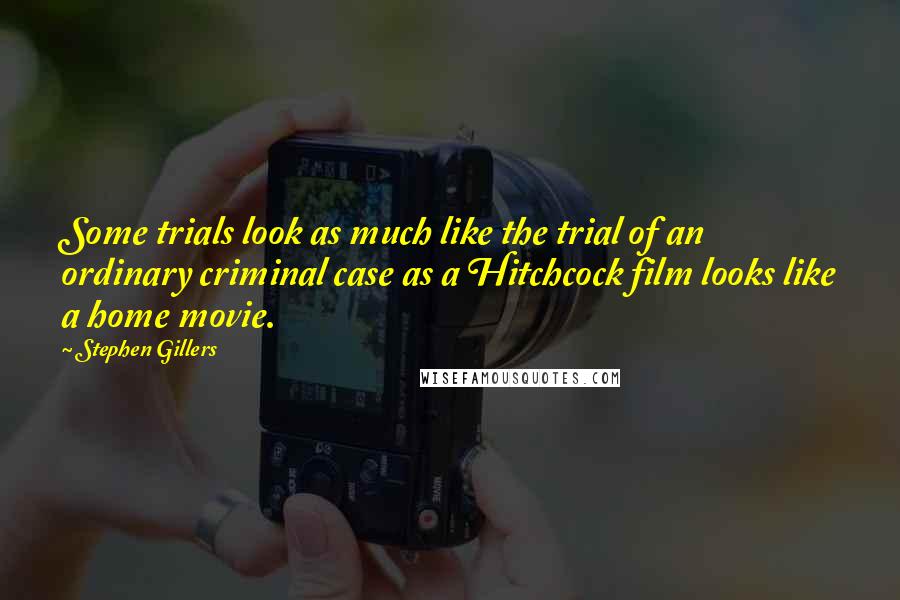 Stephen Gillers Quotes: Some trials look as much like the trial of an ordinary criminal case as a Hitchcock film looks like a home movie.