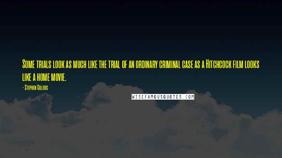 Stephen Gillers Quotes: Some trials look as much like the trial of an ordinary criminal case as a Hitchcock film looks like a home movie.