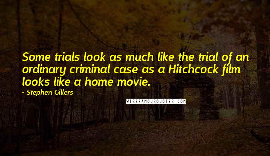 Stephen Gillers Quotes: Some trials look as much like the trial of an ordinary criminal case as a Hitchcock film looks like a home movie.