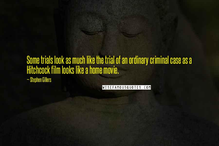 Stephen Gillers Quotes: Some trials look as much like the trial of an ordinary criminal case as a Hitchcock film looks like a home movie.