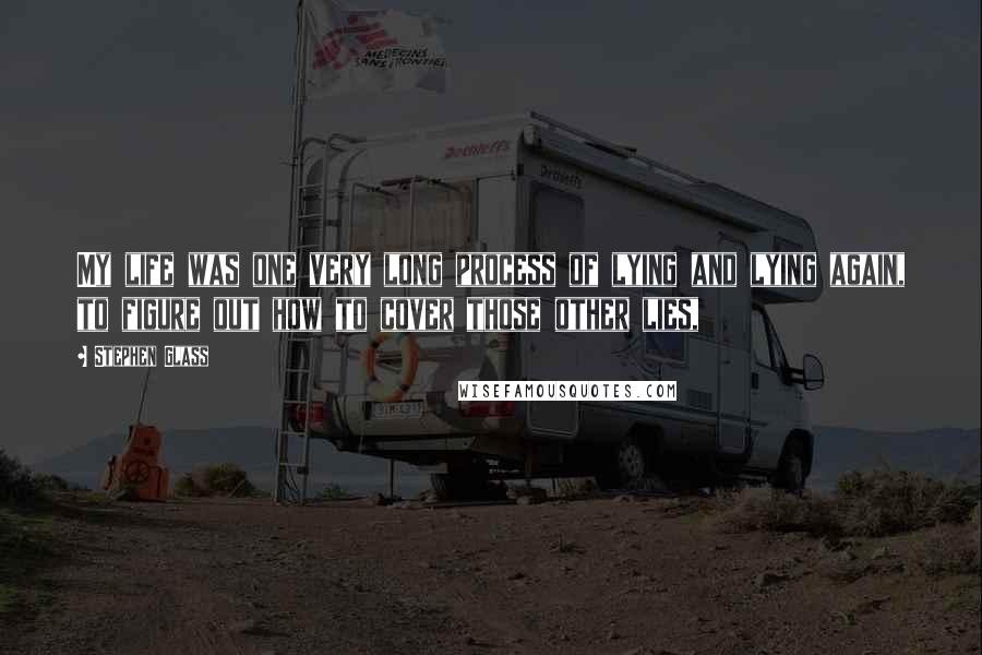 Stephen Glass Quotes: My life was one very long process of lying and lying again, to figure out how to cover those other lies,