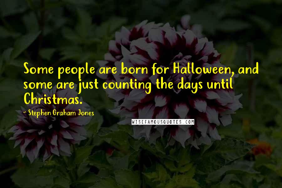 Stephen Graham Jones Quotes: Some people are born for Halloween, and some are just counting the days until Christmas.