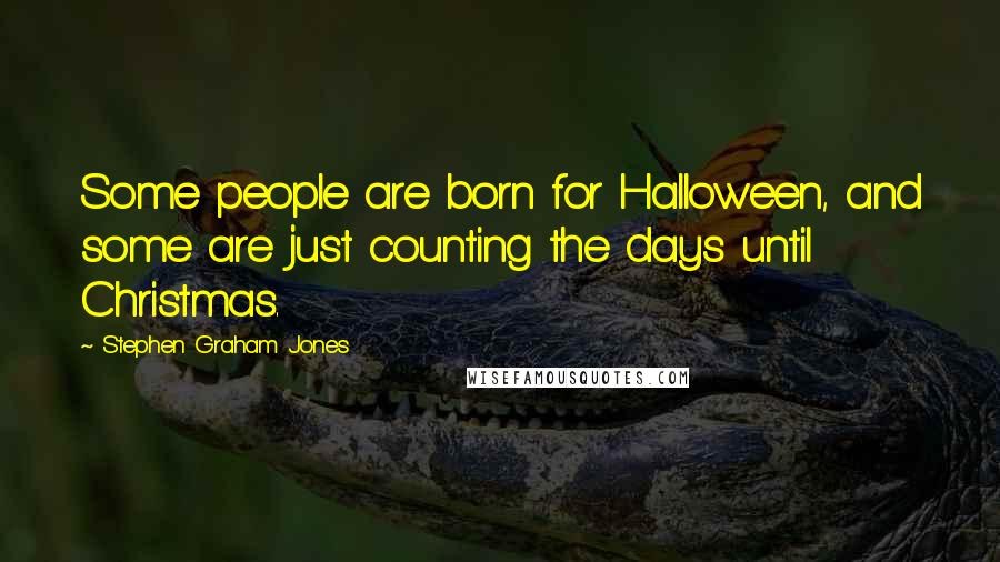 Stephen Graham Jones Quotes: Some people are born for Halloween, and some are just counting the days until Christmas.