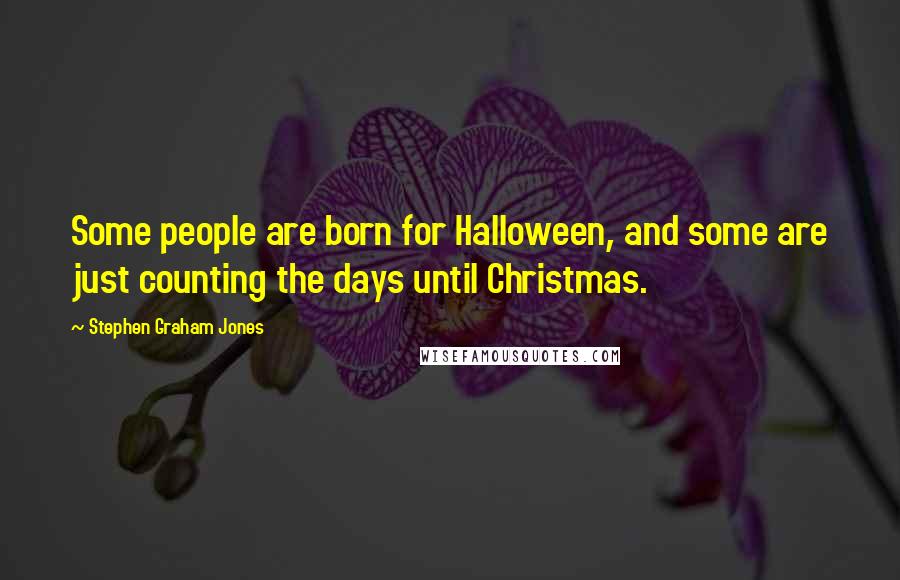 Stephen Graham Jones Quotes: Some people are born for Halloween, and some are just counting the days until Christmas.