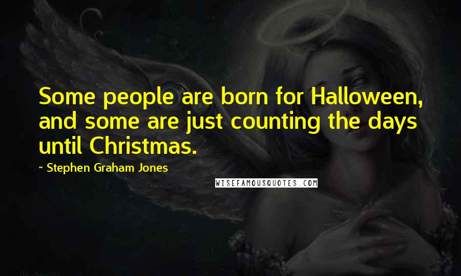 Stephen Graham Jones Quotes: Some people are born for Halloween, and some are just counting the days until Christmas.