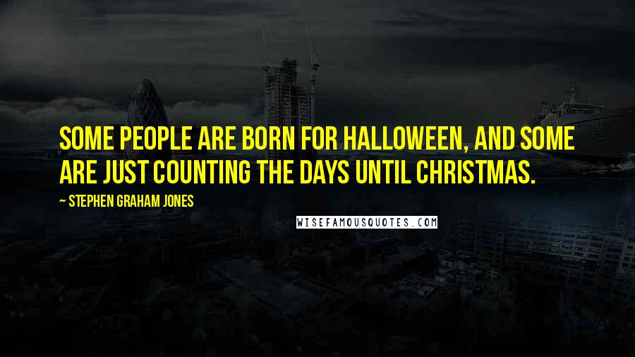 Stephen Graham Jones Quotes: Some people are born for Halloween, and some are just counting the days until Christmas.