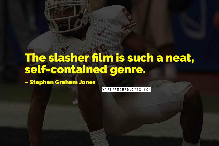 Stephen Graham Jones Quotes: The slasher film is such a neat, self-contained genre.