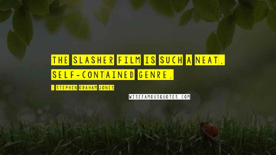 Stephen Graham Jones Quotes: The slasher film is such a neat, self-contained genre.