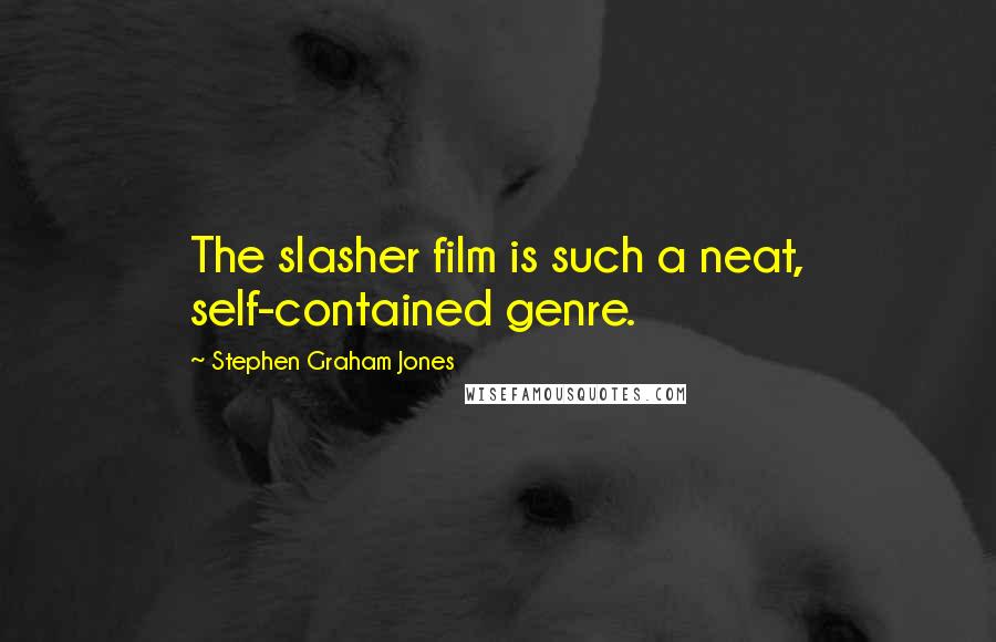 Stephen Graham Jones Quotes: The slasher film is such a neat, self-contained genre.