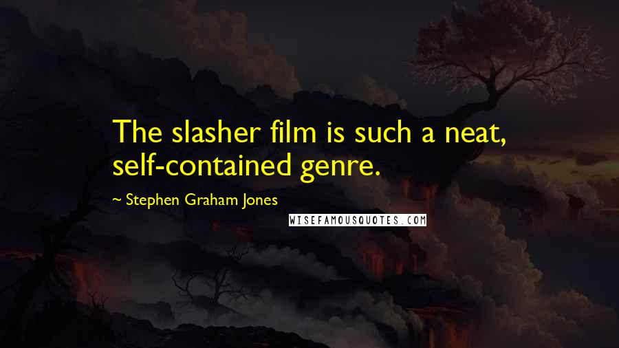 Stephen Graham Jones Quotes: The slasher film is such a neat, self-contained genre.