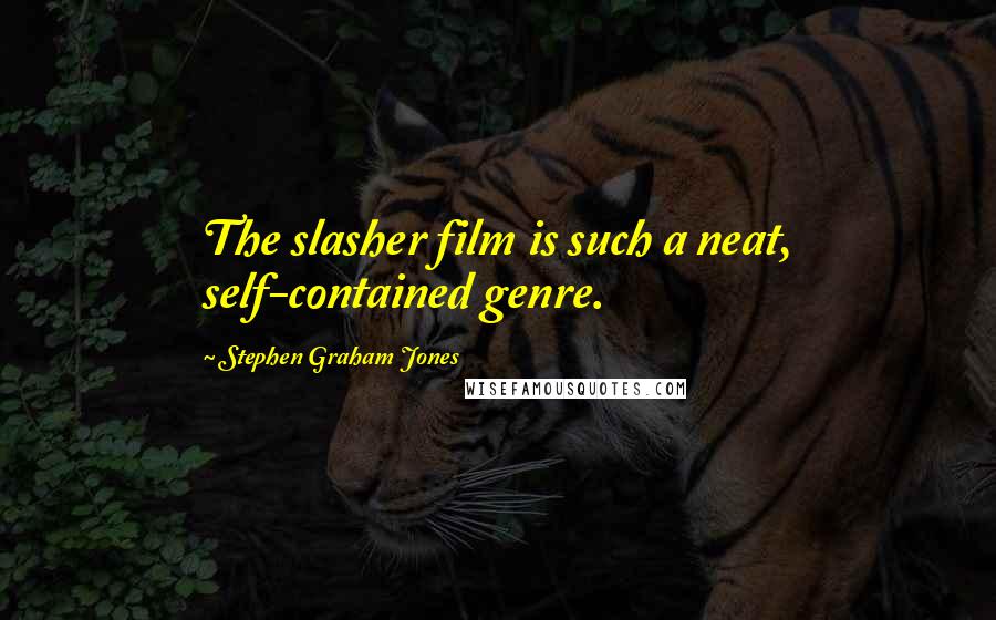 Stephen Graham Jones Quotes: The slasher film is such a neat, self-contained genre.