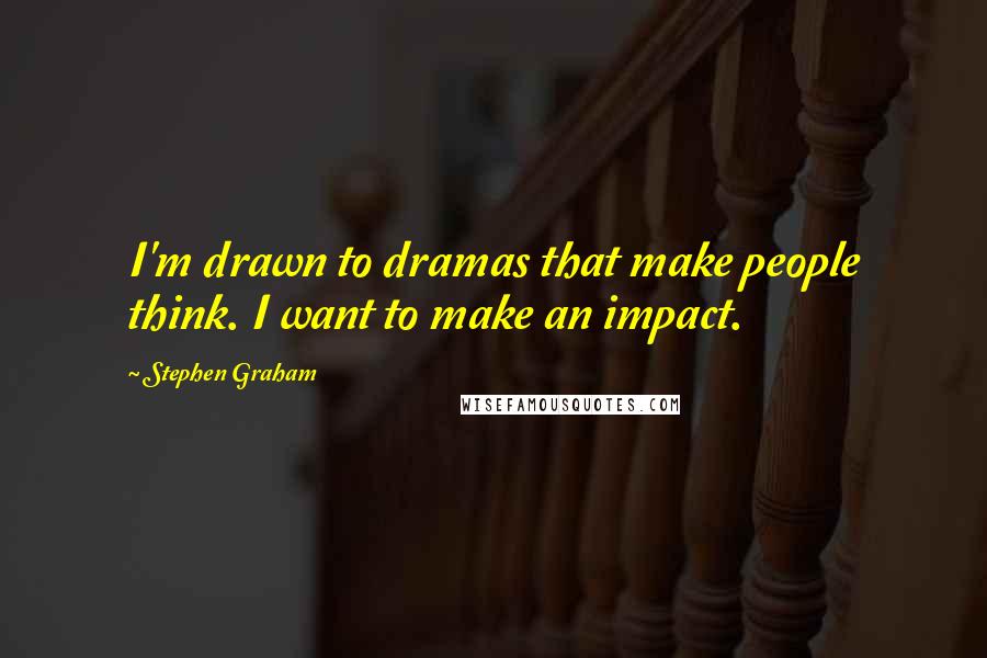Stephen Graham Quotes: I'm drawn to dramas that make people think. I want to make an impact.