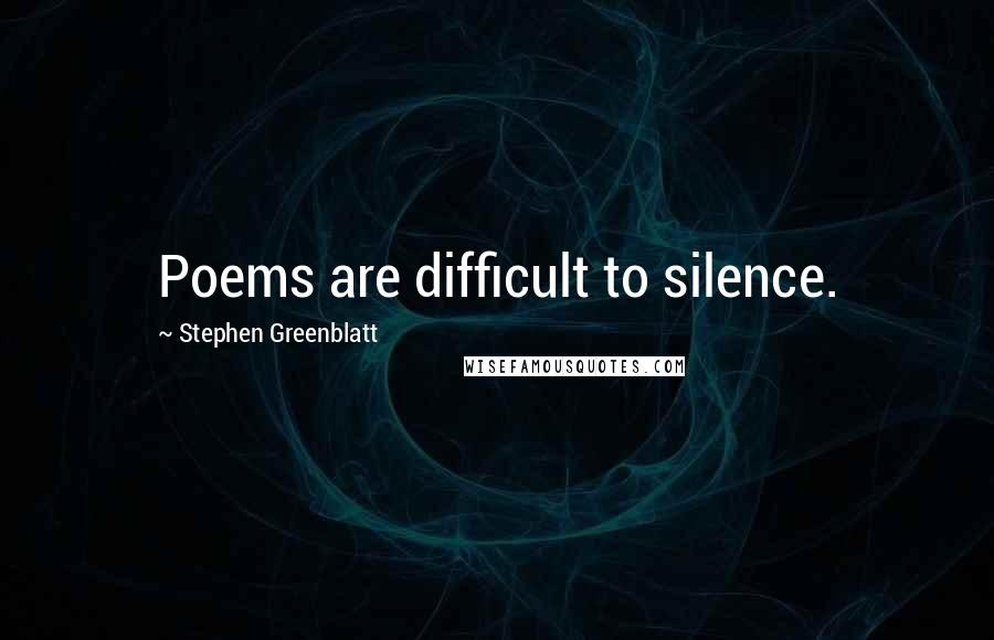 Stephen Greenblatt Quotes: Poems are difficult to silence.