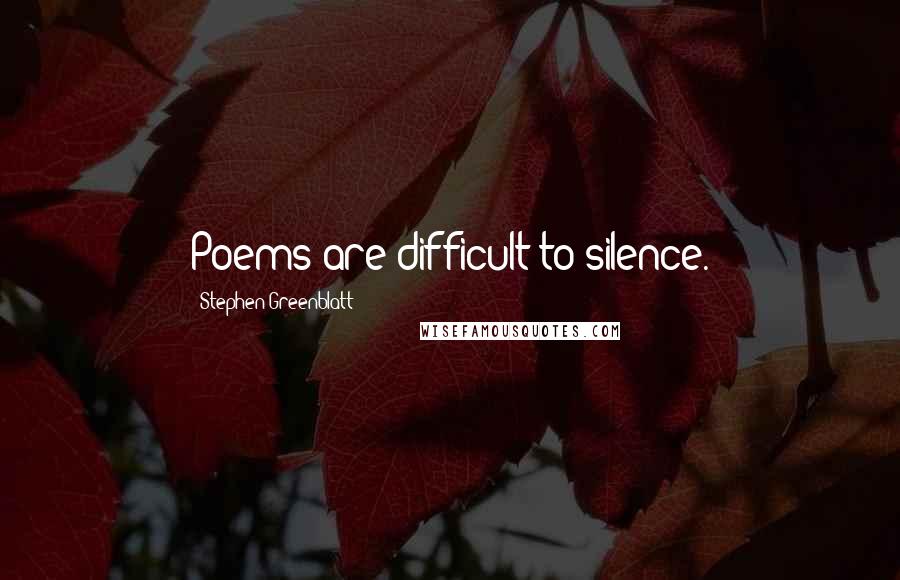 Stephen Greenblatt Quotes: Poems are difficult to silence.