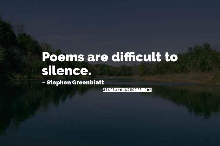 Stephen Greenblatt Quotes: Poems are difficult to silence.