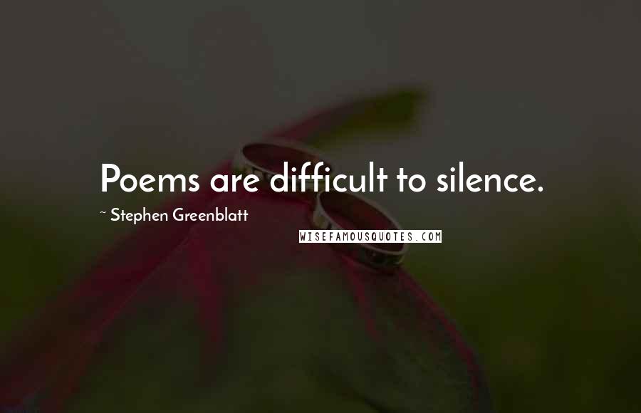 Stephen Greenblatt Quotes: Poems are difficult to silence.