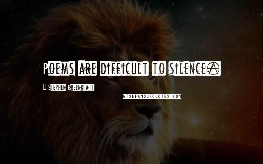 Stephen Greenblatt Quotes: Poems are difficult to silence.