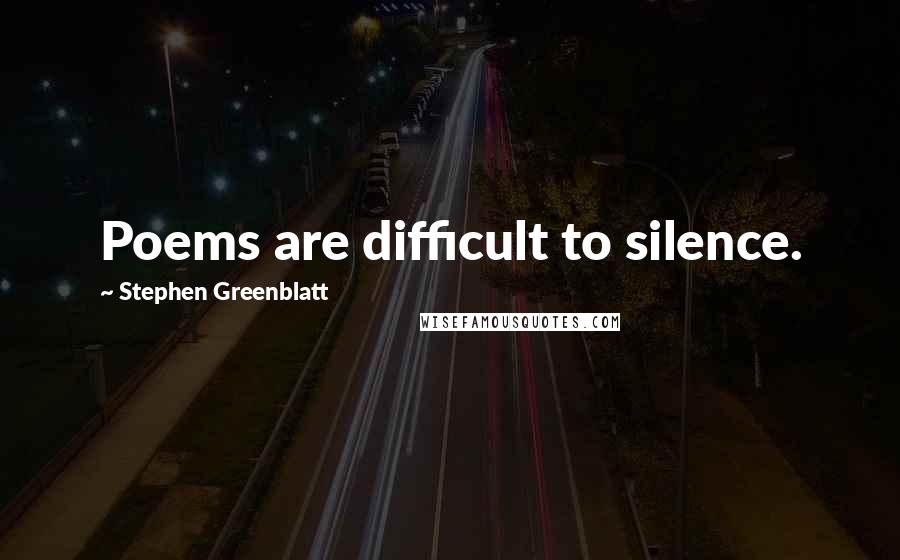 Stephen Greenblatt Quotes: Poems are difficult to silence.