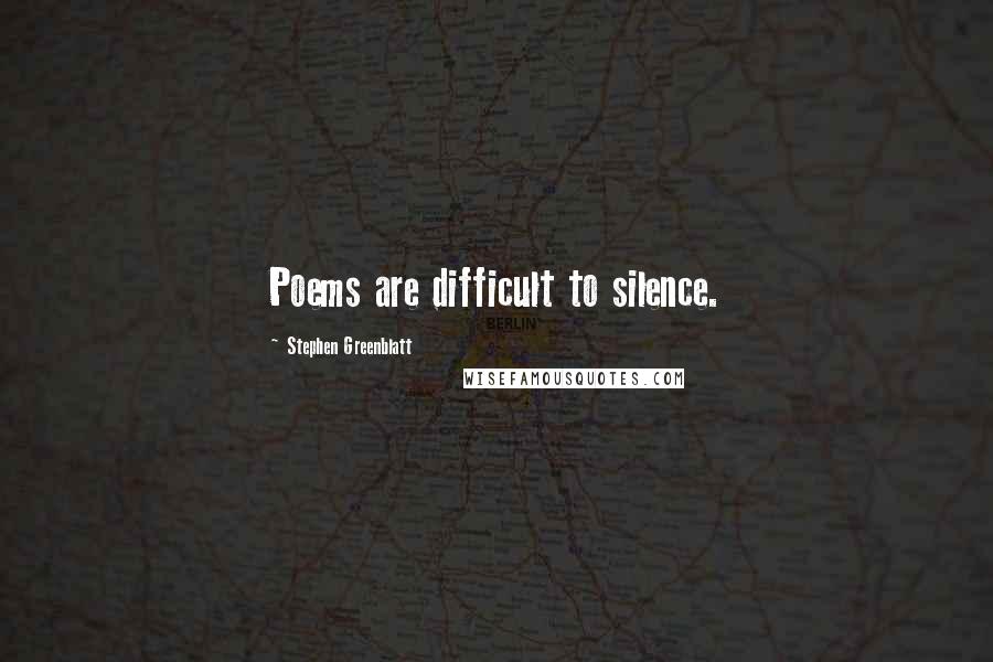 Stephen Greenblatt Quotes: Poems are difficult to silence.