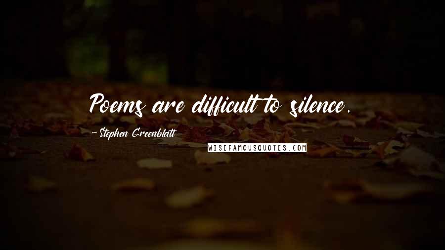 Stephen Greenblatt Quotes: Poems are difficult to silence.