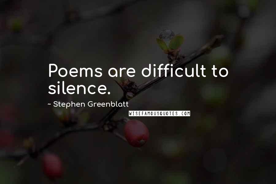 Stephen Greenblatt Quotes: Poems are difficult to silence.