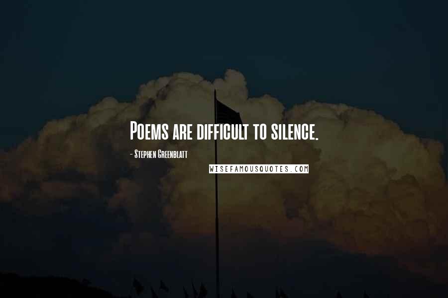 Stephen Greenblatt Quotes: Poems are difficult to silence.