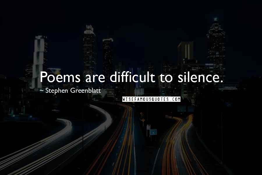 Stephen Greenblatt Quotes: Poems are difficult to silence.