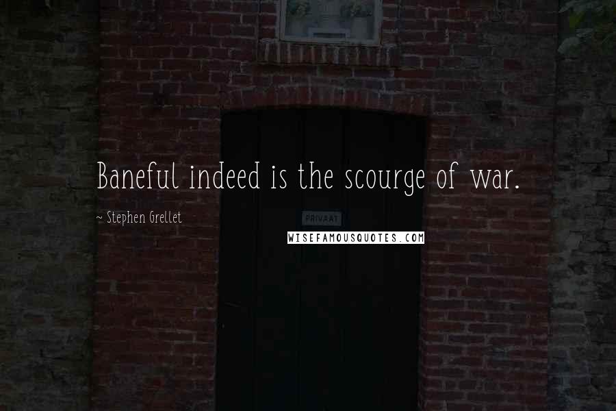 Stephen Grellet Quotes: Baneful indeed is the scourge of war.