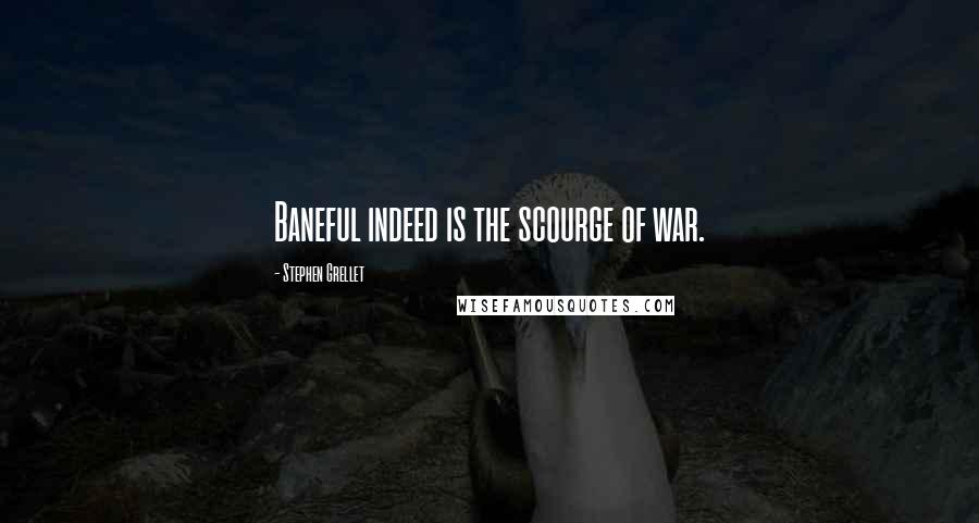 Stephen Grellet Quotes: Baneful indeed is the scourge of war.