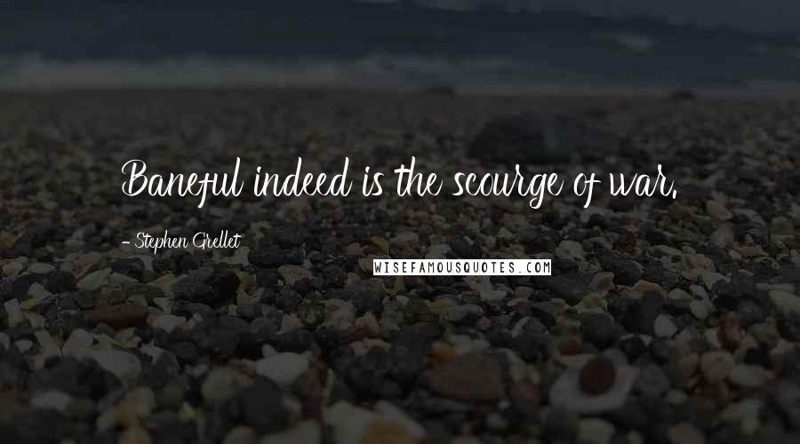 Stephen Grellet Quotes: Baneful indeed is the scourge of war.