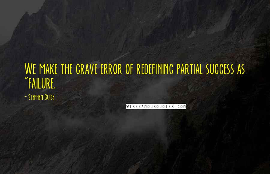 Stephen Guise Quotes: We make the grave error of redefining partial success as "failure.