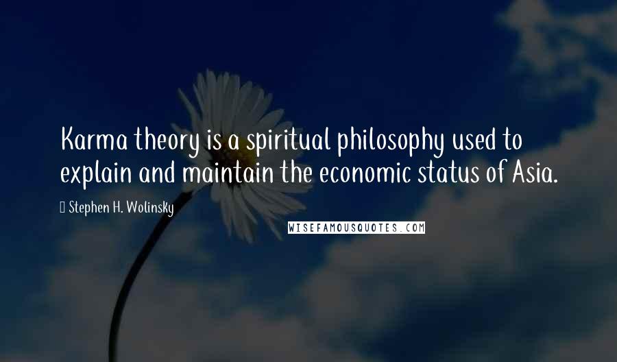 Stephen H. Wolinsky Quotes: Karma theory is a spiritual philosophy used to explain and maintain the economic status of Asia.