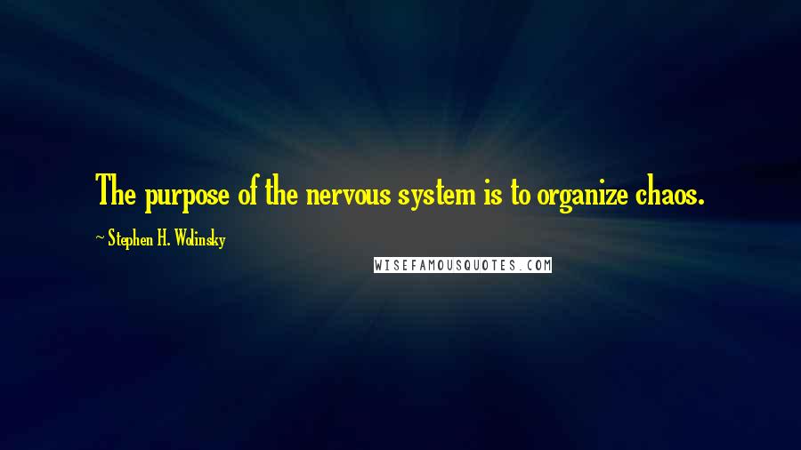 Stephen H. Wolinsky Quotes: The purpose of the nervous system is to organize chaos.