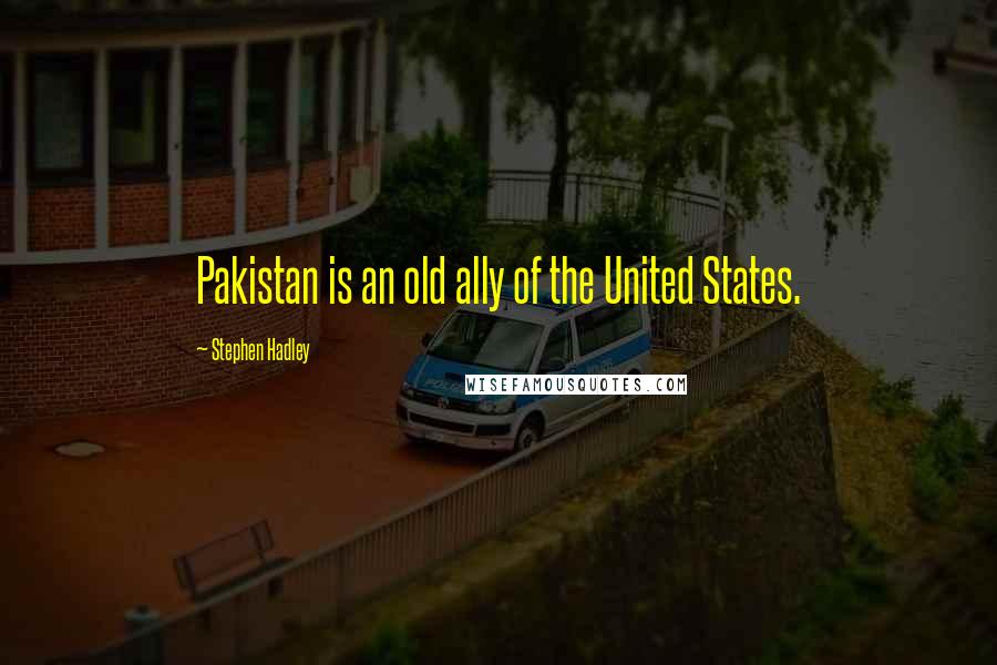 Stephen Hadley Quotes: Pakistan is an old ally of the United States.