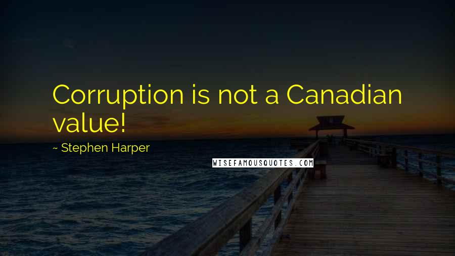 Stephen Harper Quotes: Corruption is not a Canadian value!